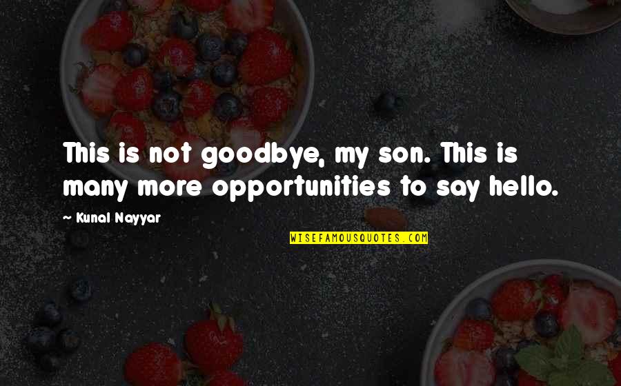 Best Goodbye Quotes By Kunal Nayyar: This is not goodbye, my son. This is