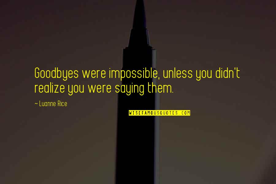 Best Goodbyes Quotes By Luanne Rice: Goodbyes were impossible, unless you didn't realize you