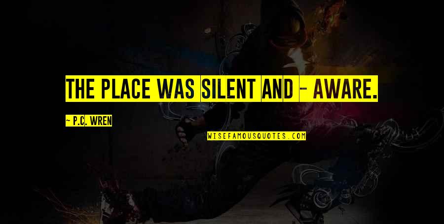 Best Gop Debate Quotes By P.C. Wren: The place was silent and - aware. Best Gop Debate Quotes By P.C. Wren: The place was silent and - aware.