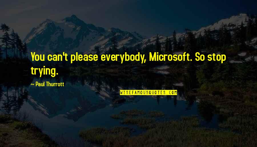Best Gop Debate Quotes By Paul Thurrott: You can't please everybody, Microsoft. So stop trying.