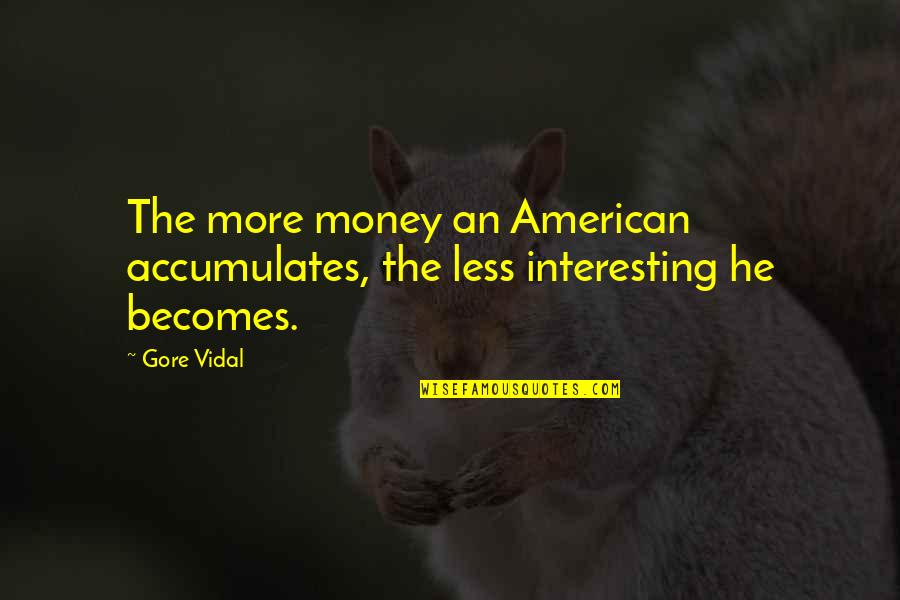Best Gore Vidal Quotes By Gore Vidal: The more money an American accumulates, the less