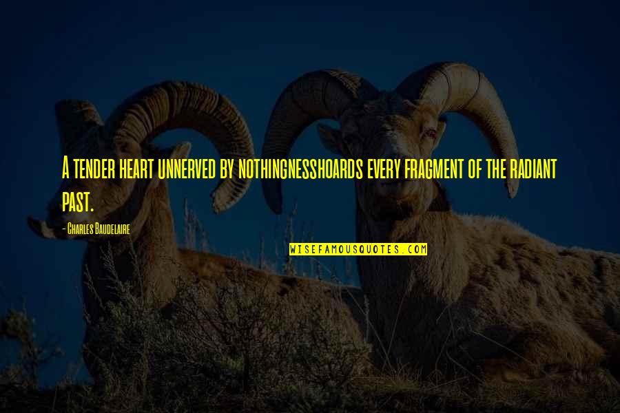 Best Gorgias Quotes By Charles Baudelaire: A tender heart unnerved by nothingnesshoards every fragment
