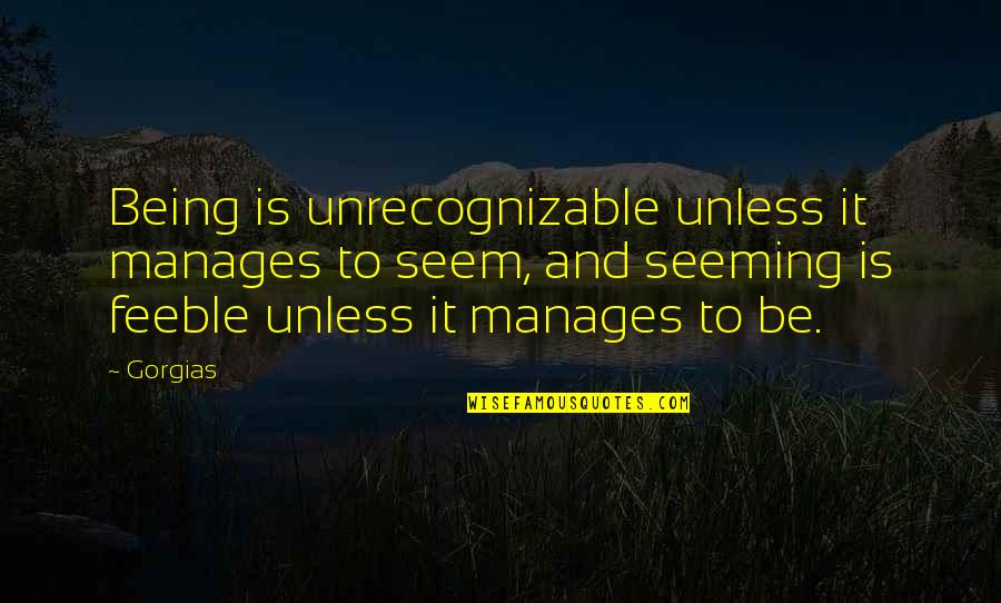 Best Gorgias Quotes By Gorgias: Being is unrecognizable unless it manages to seem,
