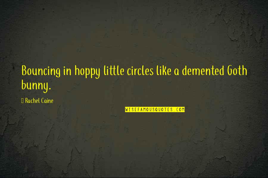 Best Goth Quotes By Rachel Caine: Bouncing in hoppy little circles like a demented Best Goth Quotes By Rachel Caine: Bouncing in hoppy little circles like a demented
