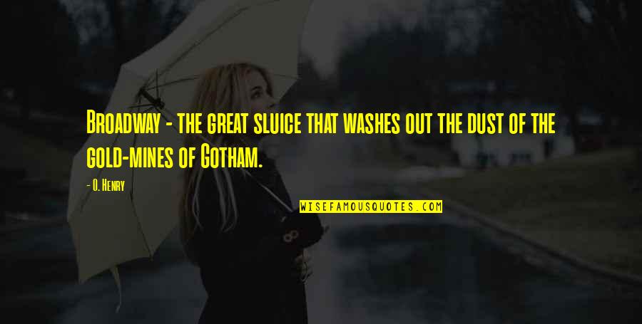 Best Gotham Quotes By O. Henry: Broadway - the great sluice that washes out