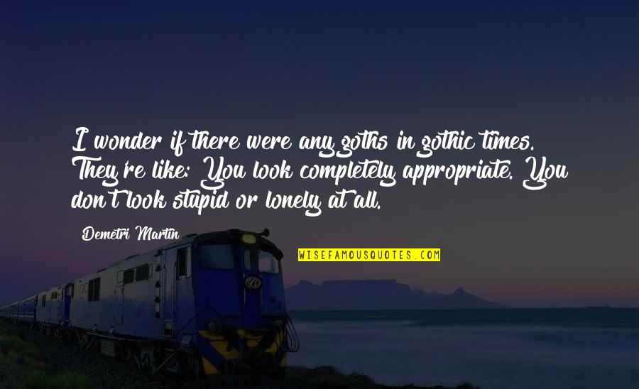 Best Gothic Quotes By Demetri Martin: I wonder if there were any goths in