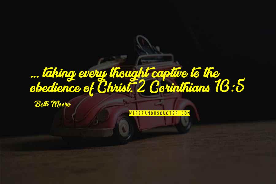 Best Gough Whitlam Quotes By Beth Moore: ... taking every thought captive to the obedience
