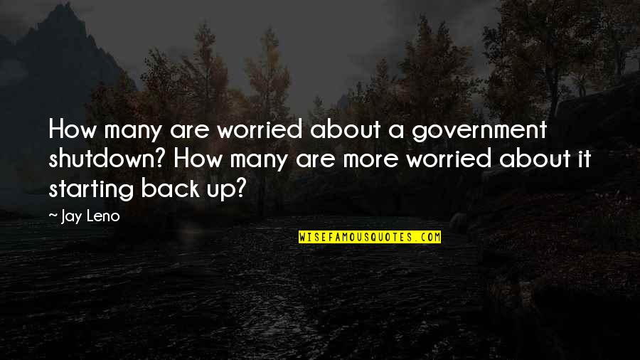 Best Government Shutdown Quotes By Jay Leno: How many are worried about a government shutdown?