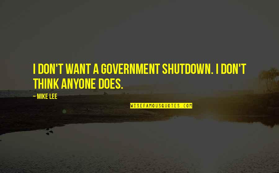 Best Government Shutdown Quotes By Mike Lee: I don't want a government shutdown. I don't