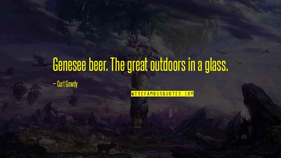 Best Gowdy Quotes By Curt Gowdy: Genesee beer. The great outdoors in a glass.