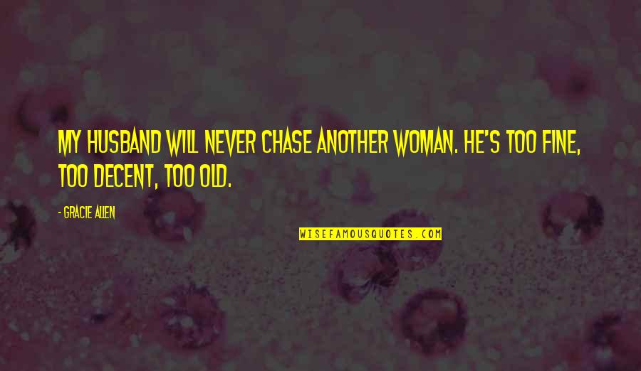 Best Gracie Allen Quotes By Gracie Allen: My husband will never chase another woman. He's
