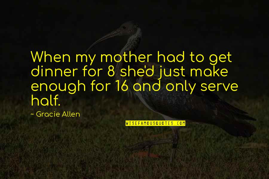 Best Gracie Allen Quotes By Gracie Allen: When my mother had to get dinner for Best Gracie Allen Quotes By Gracie Allen: When my mother had to get dinner for