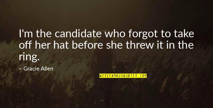Best Gracie Allen Quotes By Gracie Allen: I'm the candidate who forgot to take off