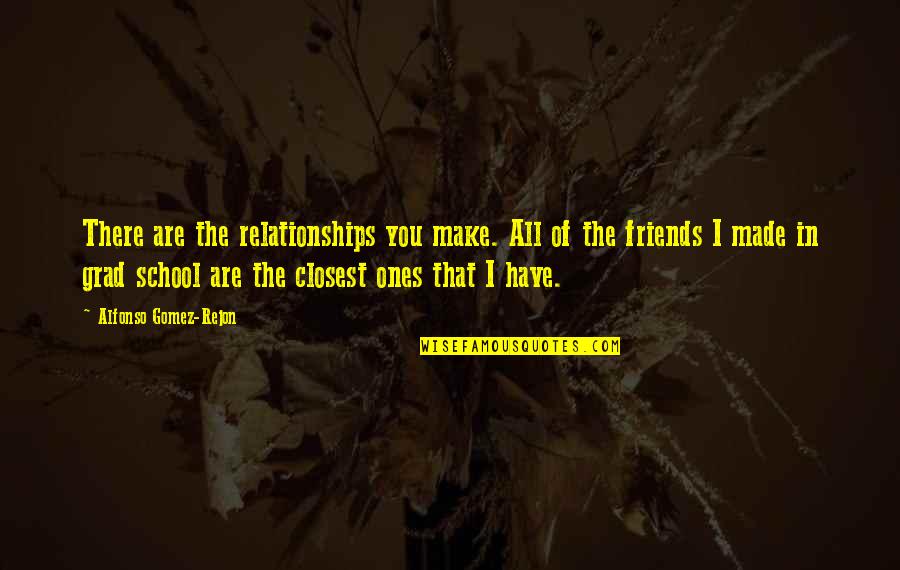 Best Grad Quotes By Alfonso Gomez-Rejon: There are the relationships you make. All of Best Grad Quotes By Alfonso Gomez-Rejon: There are the relationships you make. All of
