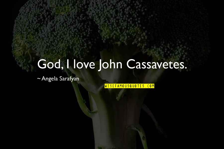 Best Grad Quotes By Angela Sarafyan: God, I love John Cassavetes. Best Grad Quotes By Angela Sarafyan: God, I love John Cassavetes.