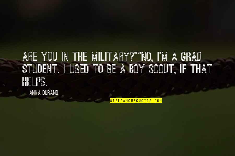 Best Grad Quotes By Anna Durand: Are you in the military?""No, I'm a grad