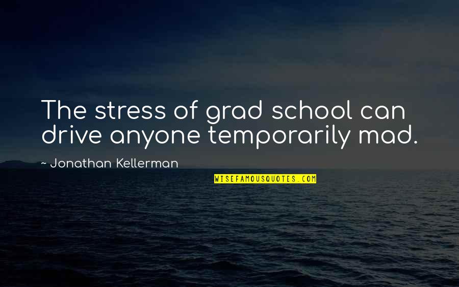 Best Grad Quotes By Jonathan Kellerman: The stress of grad school can drive anyone