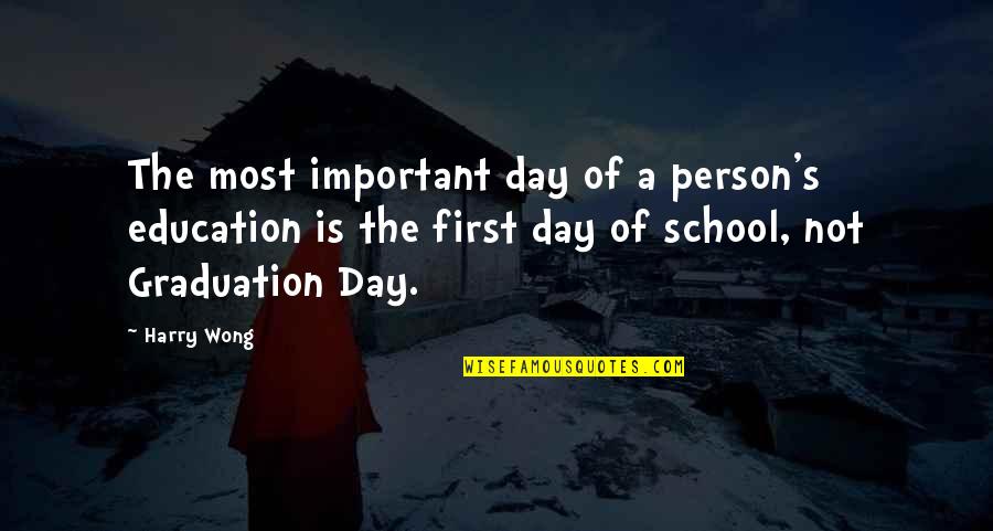 Best Graduation Day Quotes By Harry Wong: The most important day of a person's education