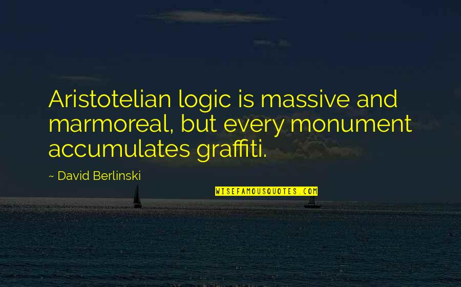 Best Graffiti Quotes By David Berlinski: Aristotelian logic is massive and marmoreal, but every