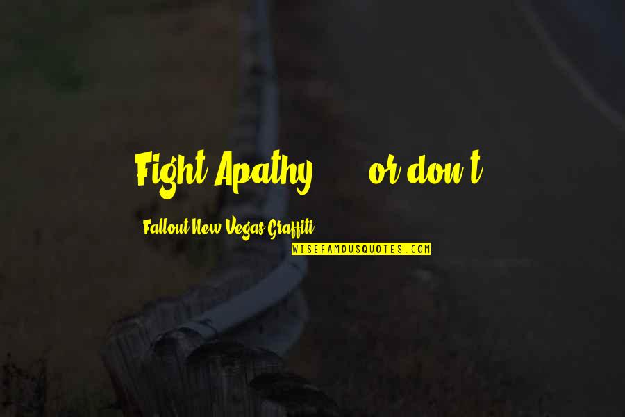 Best Graffiti Quotes By Fallout New Vegas Graffiti: Fight Apathy! ... or don't.