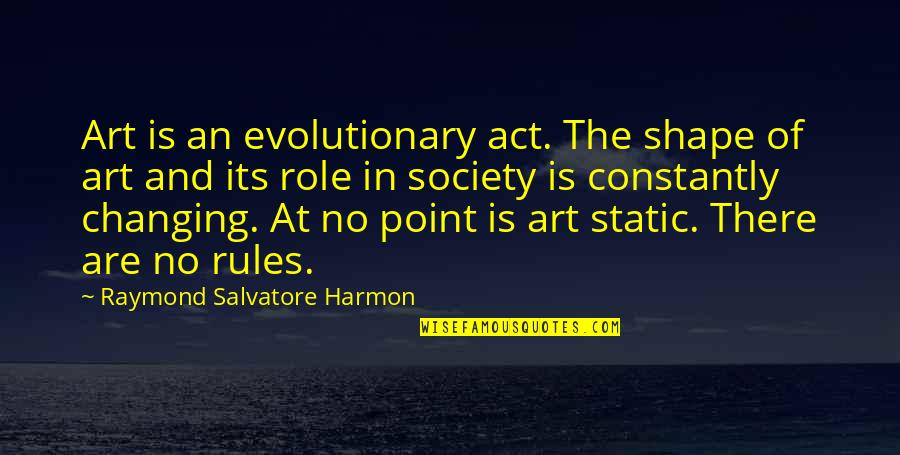 Best Graffiti Quotes By Raymond Salvatore Harmon: Art is an evolutionary act. The shape of