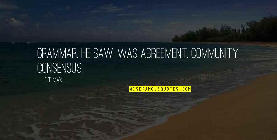 Best Grammar Quotes By D.T. Max: Grammar, he saw, was agreement, community, consensus.