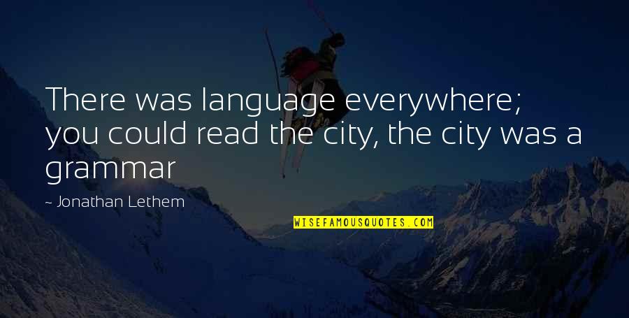 Best Grammar Quotes By Jonathan Lethem: There was language everywhere; you could read the