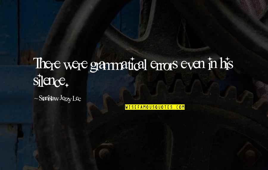 Best Grammatical Quotes By Stanislaw Jerzy Lec: There were grammatical errors even in his silence.