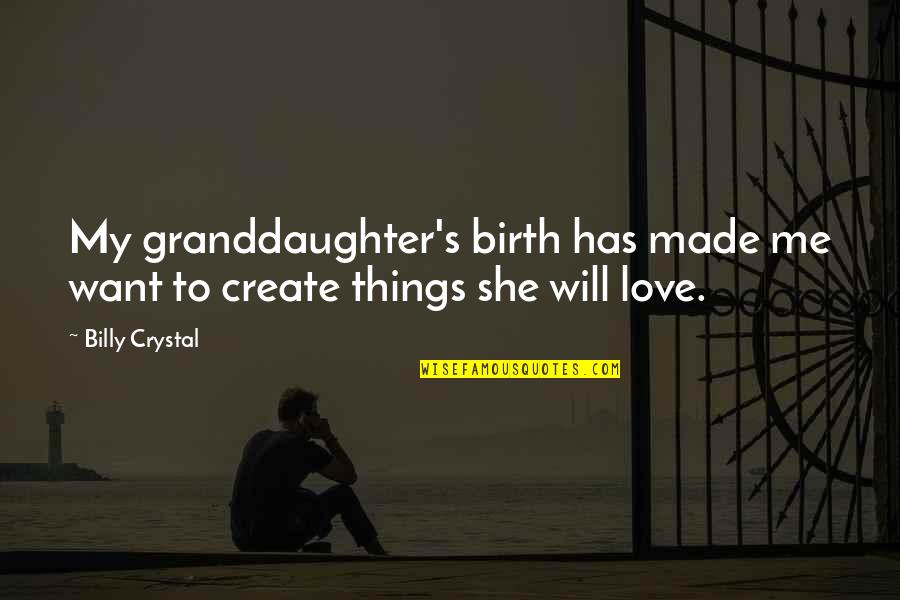 Best Granddaughter Quotes By Billy Crystal: My granddaughter's birth has made me want to