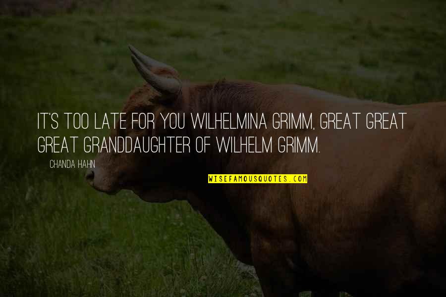 Best Granddaughter Quotes By Chanda Hahn: It's too late for you Wilhelmina Grimm, great