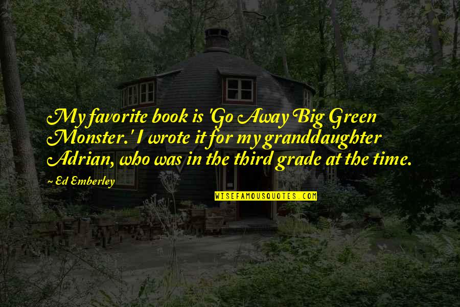 Best Granddaughter Quotes By Ed Emberley: My favorite book is 'Go Away Big Green