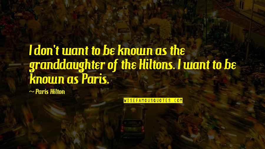 Best Granddaughter Quotes By Paris Hilton: I don't want to be known as the