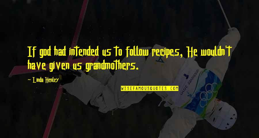 Best Grandmothers Quotes By Linda Henley: If god had intended us to follow recipes,