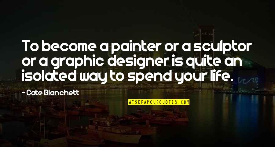 Best Graphic Designer Quotes By Cate Blanchett: To become a painter or a sculptor or Best Graphic Designer Quotes By Cate Blanchett: To become a painter or a sculptor or