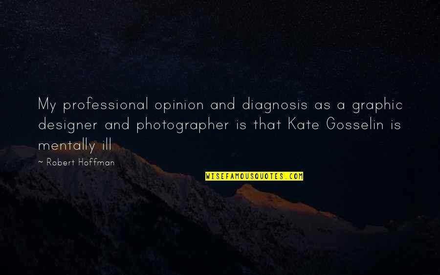 Best Graphic Designer Quotes By Robert Hoffman: My professional opinion and diagnosis as a graphic Best Graphic Designer Quotes By Robert Hoffman: My professional opinion and diagnosis as a graphic