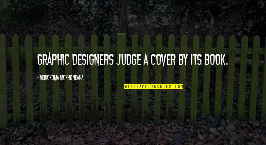 Best Graphic Designers Quotes By Mokokoma Mokhonoana: Graphic designers judge a cover by its book.