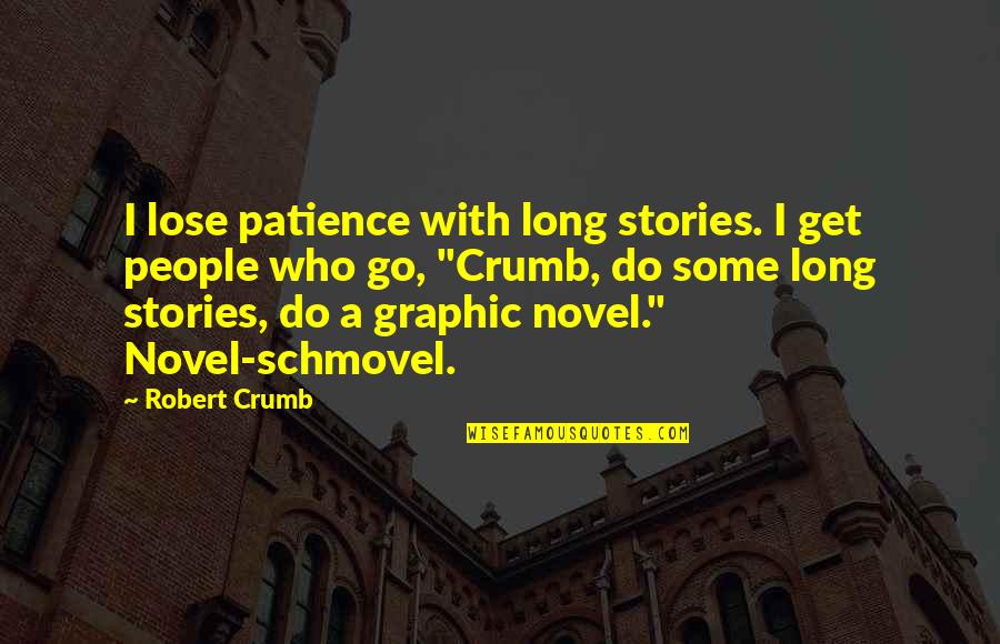 Best Graphic Novel Quotes By Robert Crumb: I lose patience with long stories. I get