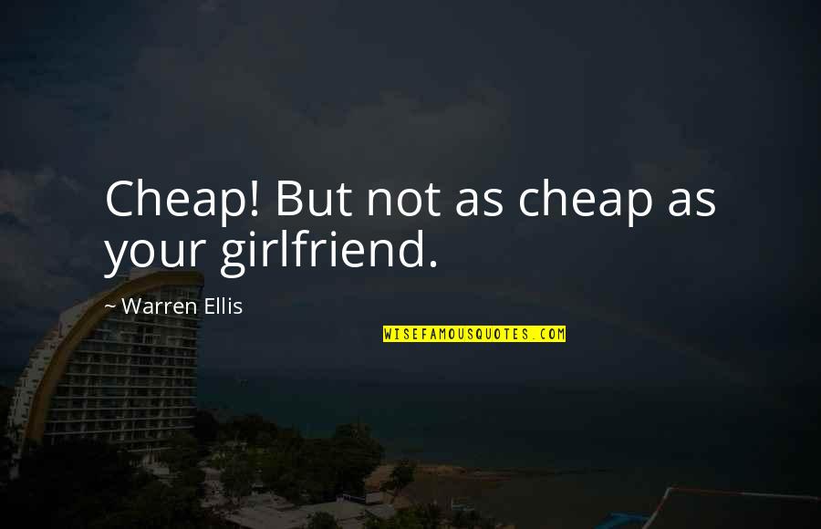 Best Graphic Novel Quotes By Warren Ellis: Cheap! But not as cheap as your girlfriend.