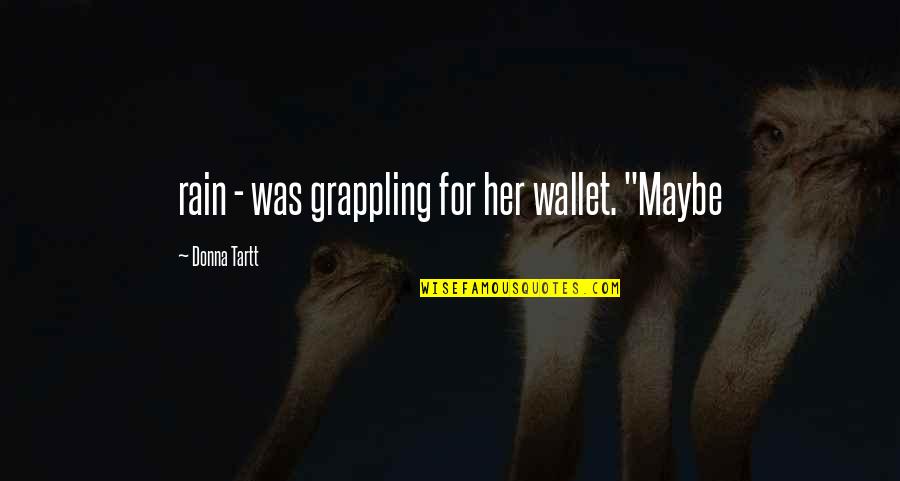 Best Grappling Quotes By Donna Tartt: rain - was grappling for her wallet. "Maybe