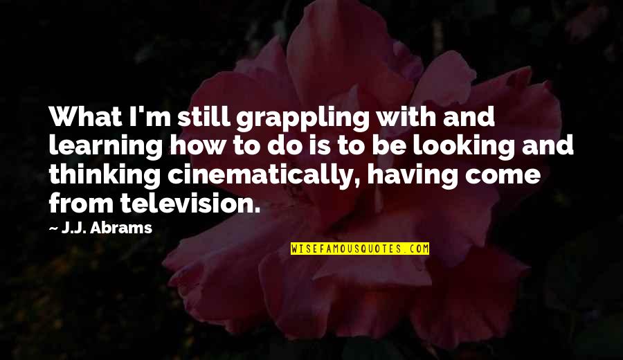 Best Grappling Quotes By J.J. Abrams: What I'm still grappling with and learning how