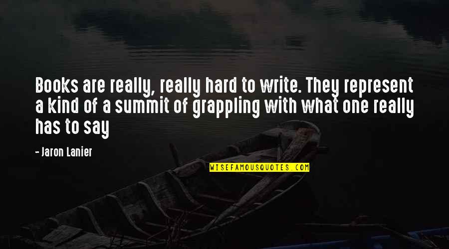 Best Grappling Quotes By Jaron Lanier: Books are really, really hard to write. They