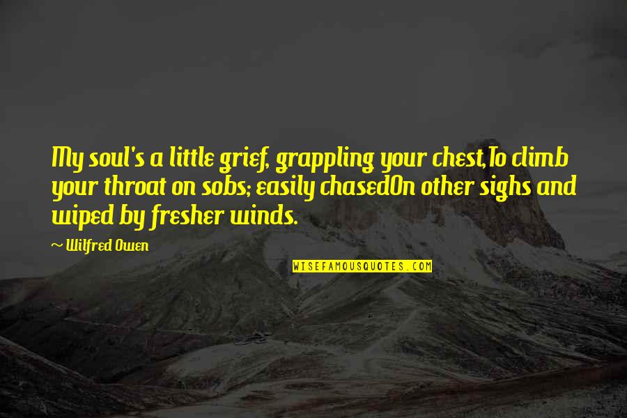 Best Grappling Quotes By Wilfred Owen: My soul's a little grief, grappling your chest,To