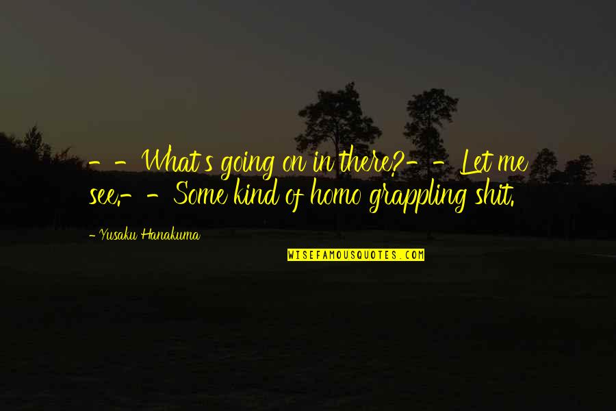 Best Grappling Quotes By Yusaku Hanakuma: --What's going on in there?--Let me see.--Some kind