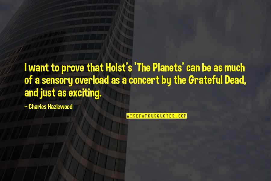 Best Grateful Dead Quotes By Charles Hazlewood: I want to prove that Holst's 'The Planets' Best Grateful Dead Quotes By Charles Hazlewood: I want to prove that Holst's 'The Planets'