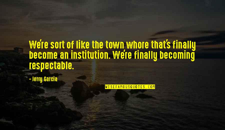 Best Grateful Dead Quotes By Jerry Garcia: We're sort of like the town whore that's Best Grateful Dead Quotes By Jerry Garcia: We're sort of like the town whore that's