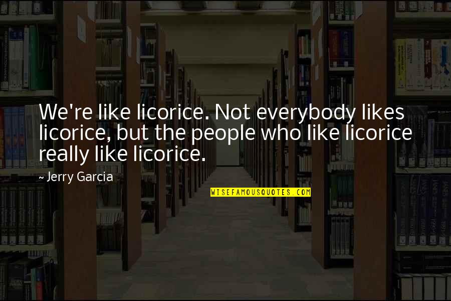 Best Grateful Dead Quotes By Jerry Garcia: We're like licorice. Not everybody likes licorice, but Best Grateful Dead Quotes By Jerry Garcia: We're like licorice. Not everybody likes licorice, but