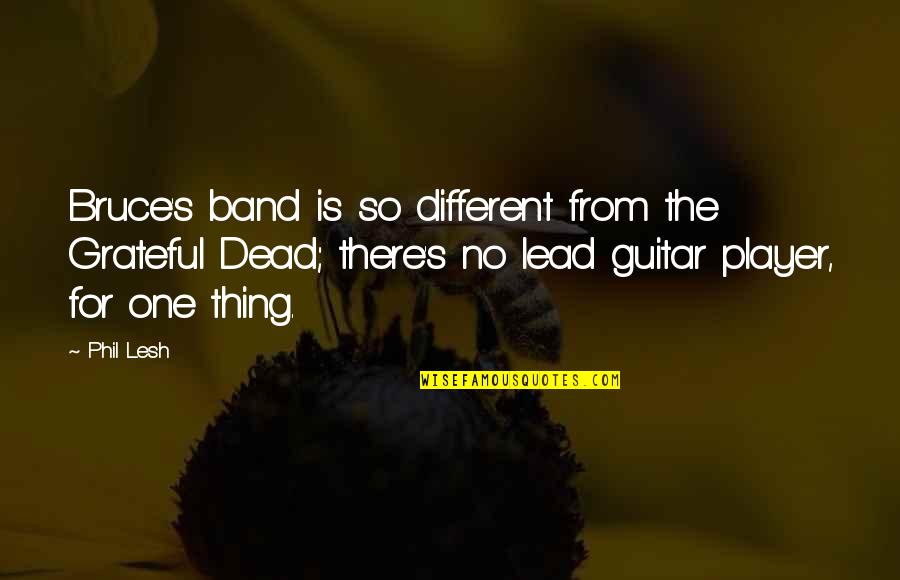 Best Grateful Dead Quotes By Phil Lesh: Bruce's band is so different from the Grateful Best Grateful Dead Quotes By Phil Lesh: Bruce's band is so different from the Grateful