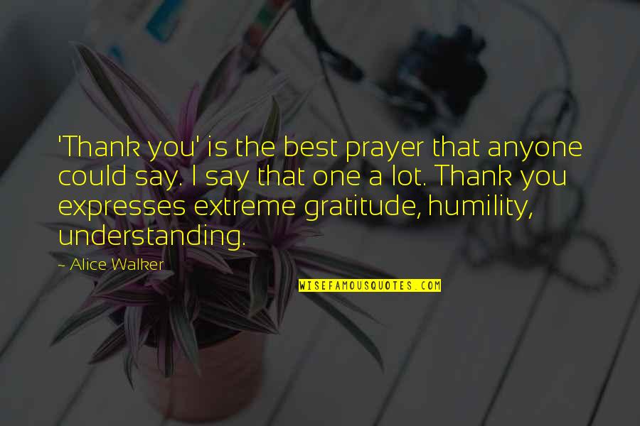 Best Gratitude Quotes By Alice Walker: 'Thank you' is the best prayer that anyone