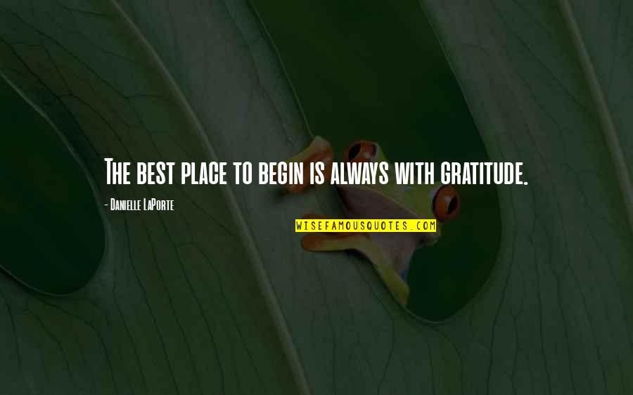 Best Gratitude Quotes By Danielle LaPorte: The best place to begin is always with