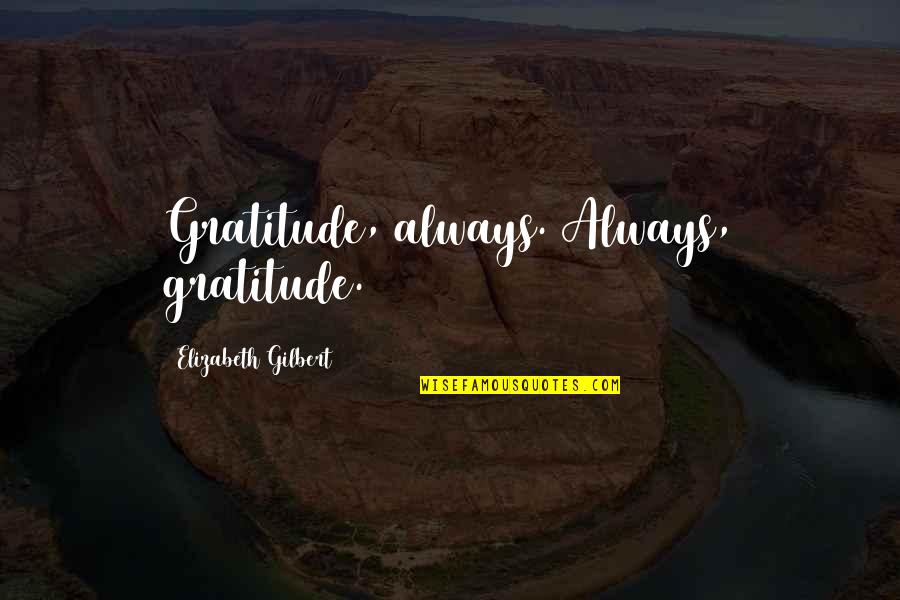 Best Gratitude Quotes By Elizabeth Gilbert: Gratitude, always. Always, gratitude.